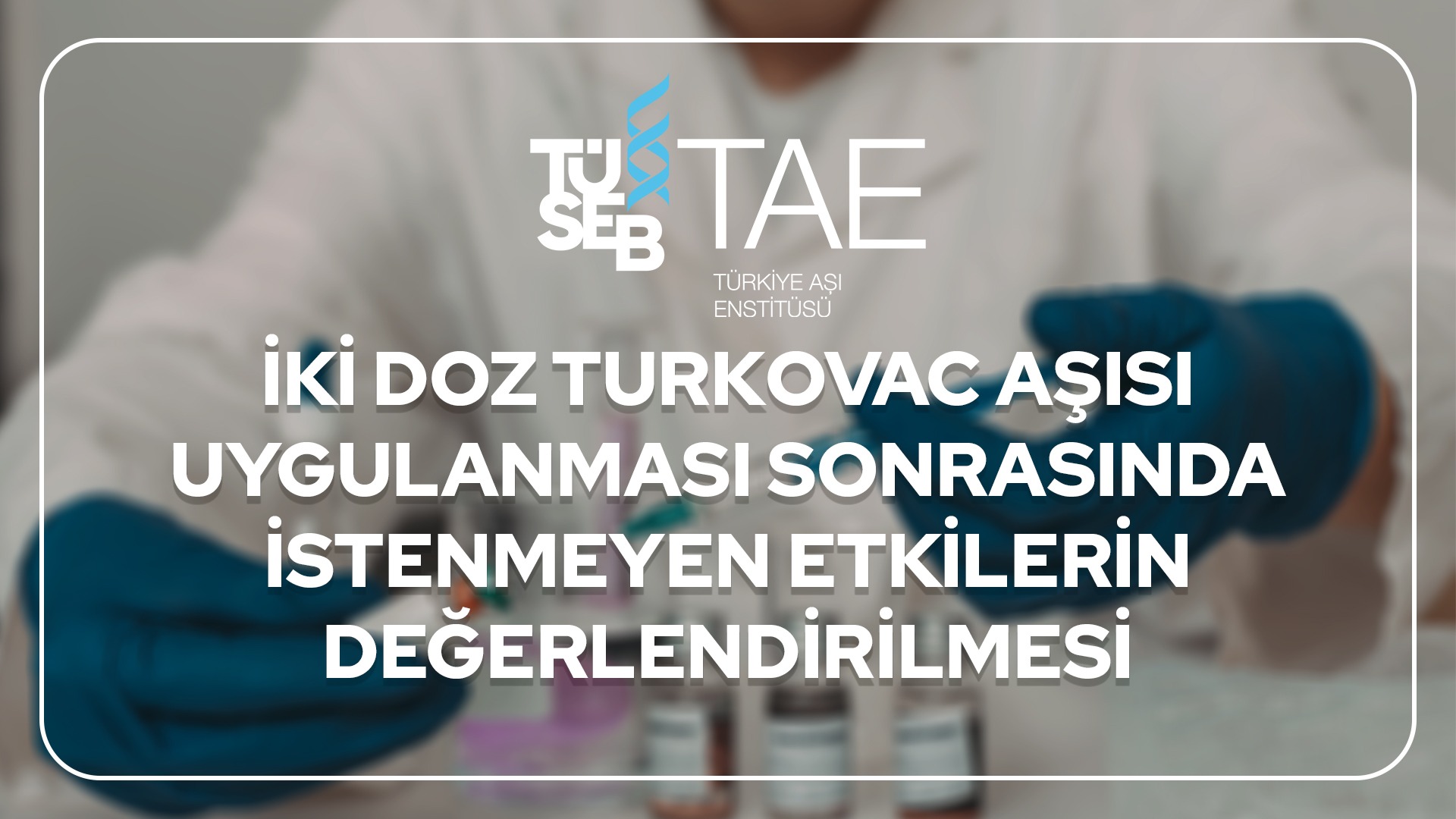 İki Doz TURKOVAC Aşısı Uygulanması Sonrasında Katılımcılar Tarafından Bildirilen İstenmeyen Etkilerin Telefon Anketi Çalışması ile Değerlendirilmesi