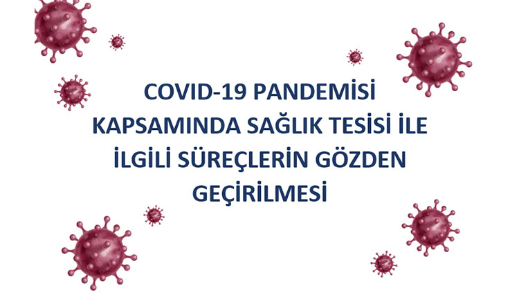 COVID -19 Pandemisi Kapsamında Sağlık Tesisi ile İlgili Süreçlerin Gözden Geçirilmesi Hakkında