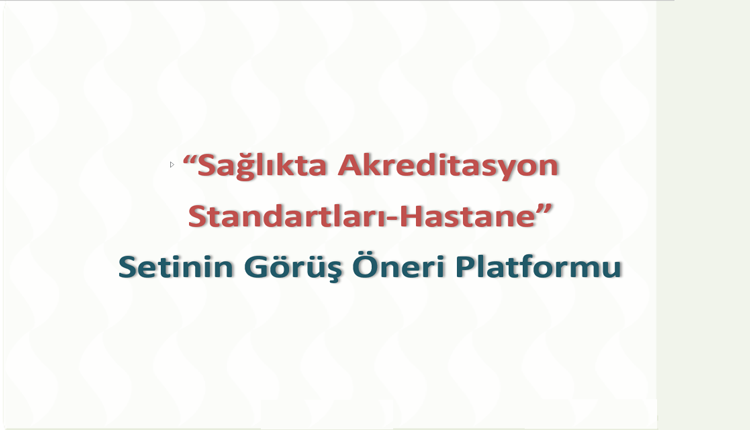 “Sağlıkta Akreditasyon Standartları-Hastane” Setinin Görüş Öneri Platformu Hakkında