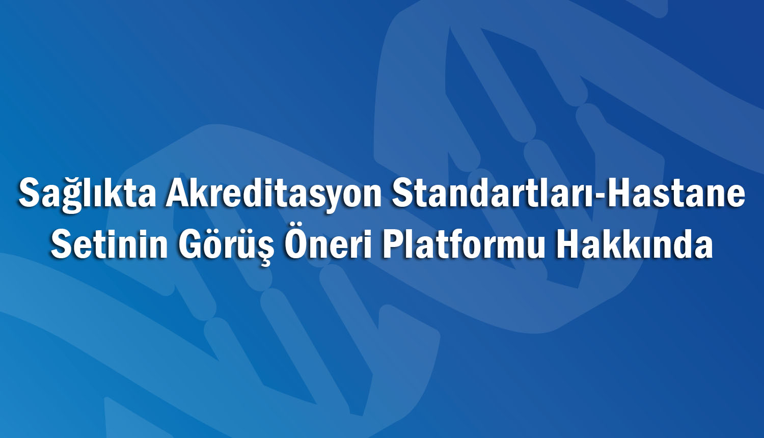 Sağlıkta Akreditasyon Standartları-Hastane Setinin Görüş Öneri Platformu Hakkında