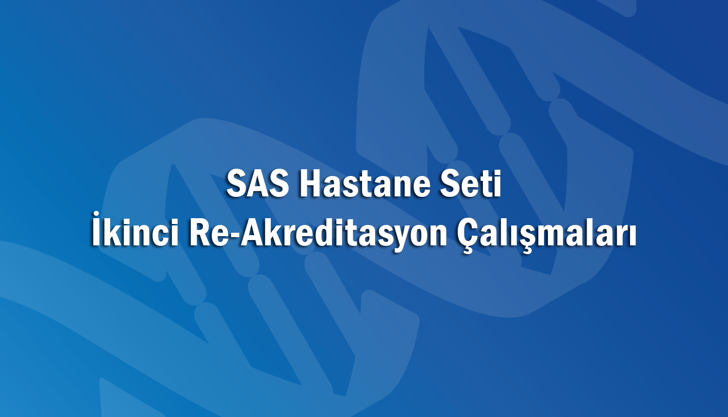 SAS Hastane Seti İkinci Re-Akreditasyon Çalışmaları Hakkında