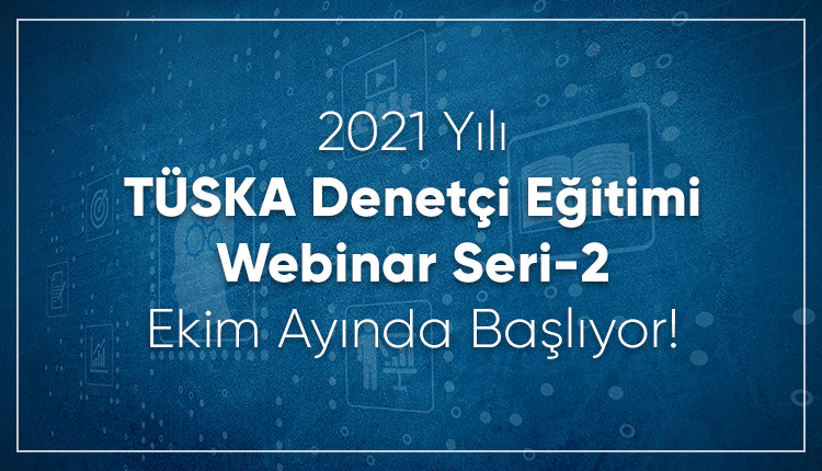 2021 Yılı TÜSKA Denetçi Eğitimi Webinar Seri-2 Ekim Ayında Başlıyor!