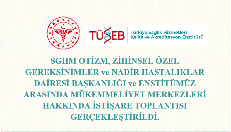 SGHM Otizm, Zihinsel Özel Gereksinimler ve Nadir Hastalıklar Dairesi Başkanlığı ve Enstitümüz arasında Mükemmeliyet Merkezleri hakkında istişare toplantısı gerçekleştirildi.