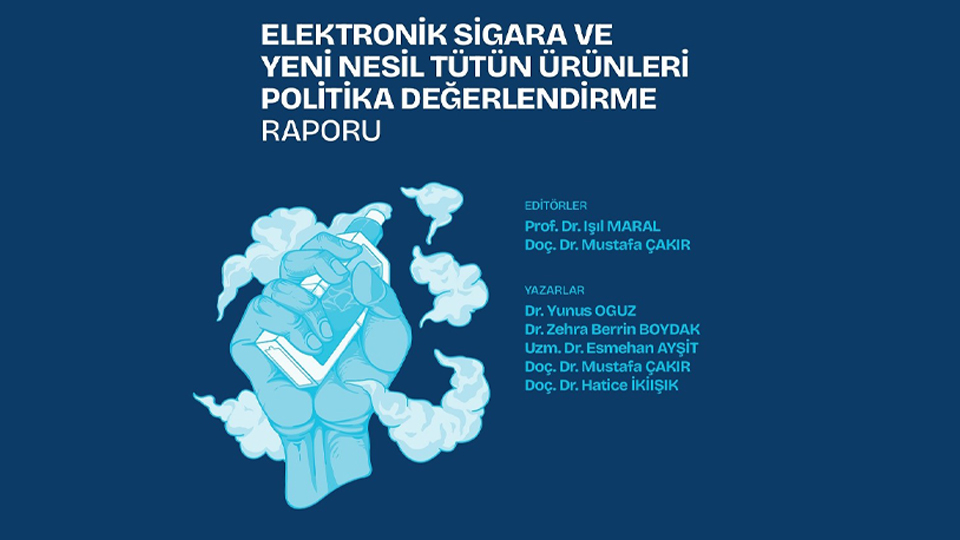 Elektronik Sigara ve Yeni Nesil Tütün Ürünleri Politika Değerlendirme Raporu Yayımlandı